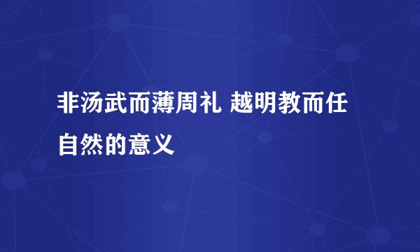 非汤武而薄周礼 越明教而任自然的意义