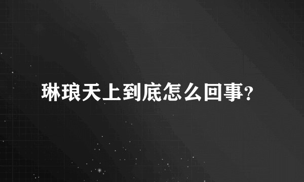 琳琅天上到底怎么回事？