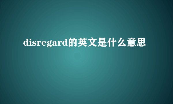disregard的英文是什么意思