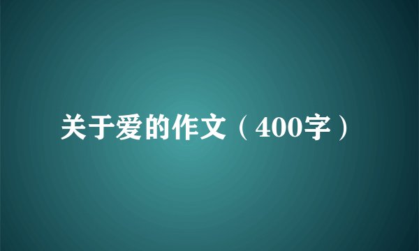 关于爱的作文（400字）