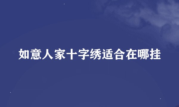 如意人家十字绣适合在哪挂