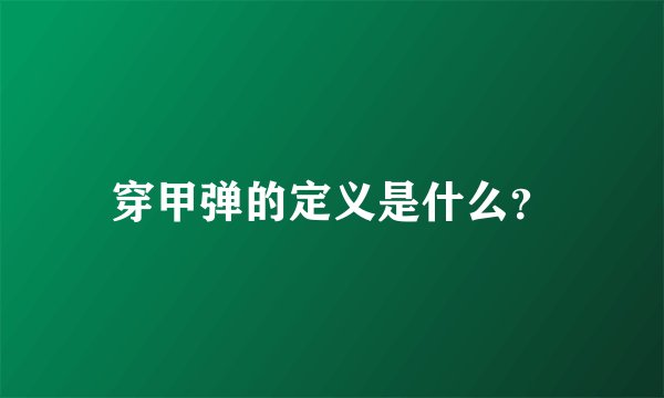 穿甲弹的定义是什么？