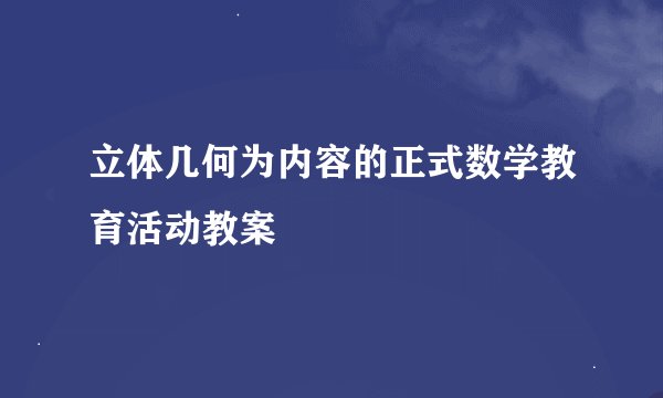 立体几何为内容的正式数学教育活动教案