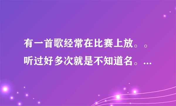 有一首歌经常在比赛上放。。听过好多次就是不知道名。。歌词大概有一句是 we are 什么 rock！