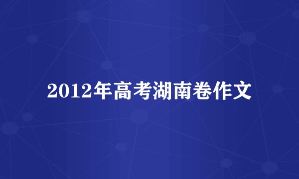 2012年高考湖南卷作文