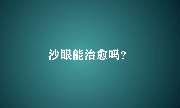 沙眼能治愈吗？