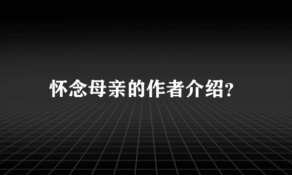 怀念母亲的作者介绍？