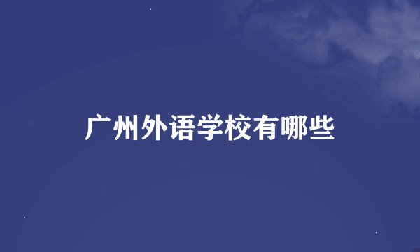 广州外语学校有哪些
