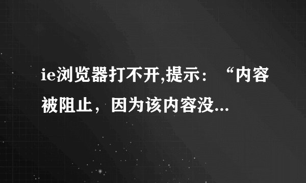 ie浏览器打不开,提示：“内容被阻止，因为该内容没有签署有效的安全证书”，是什么原因？