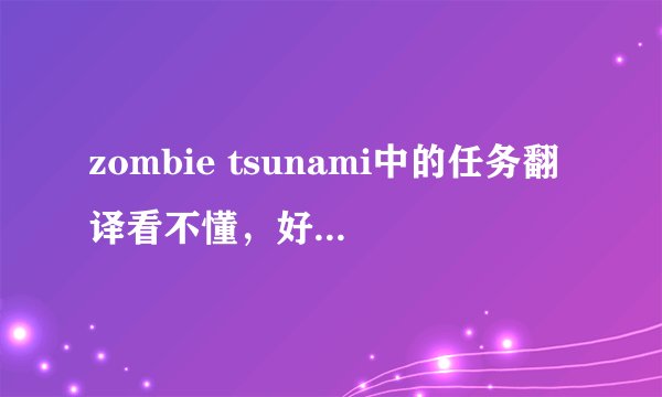 zombie tsunami中的任务翻译看不懂，好像也不是英语
