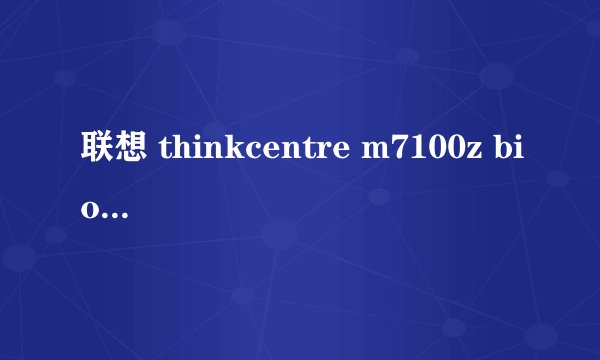 联想 thinkcentre m7100z bios 怎么升级 我的USB设置为灰色·····怎
