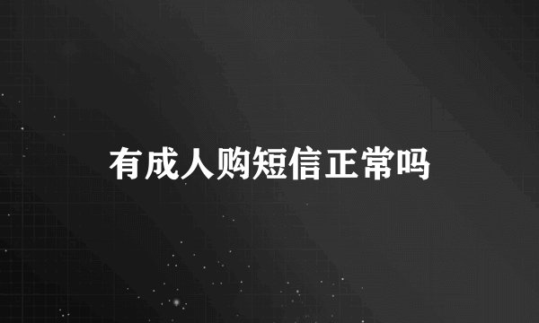 有成人购短信正常吗