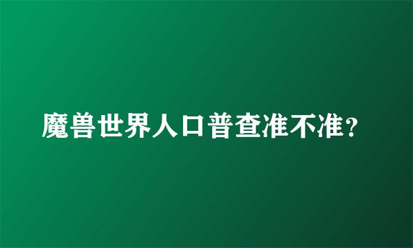 魔兽世界人口普查准不准？