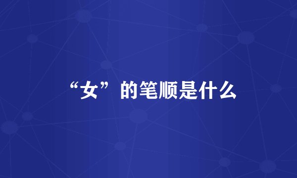“女”的笔顺是什么
