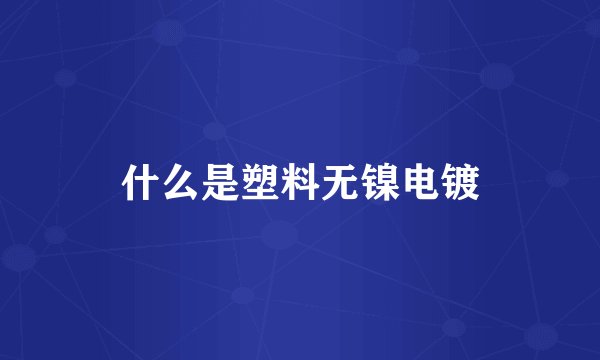 什么是塑料无镍电镀