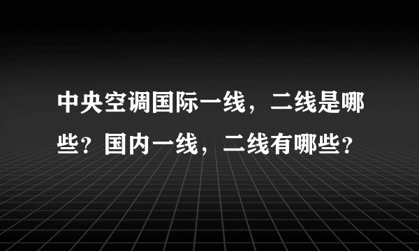中央空调国际一线，二线是哪些？国内一线，二线有哪些？