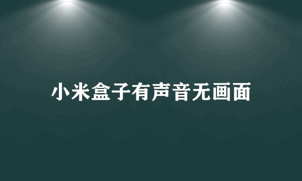 小米盒子有声音无画面