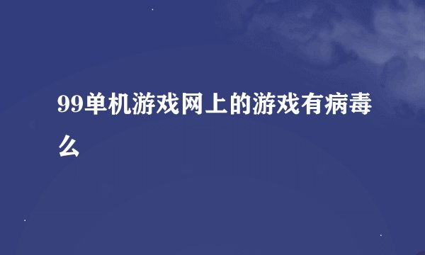 99单机游戏网上的游戏有病毒么