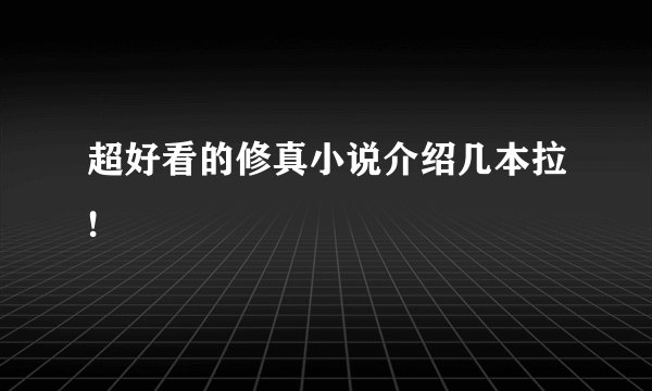 超好看的修真小说介绍几本拉!