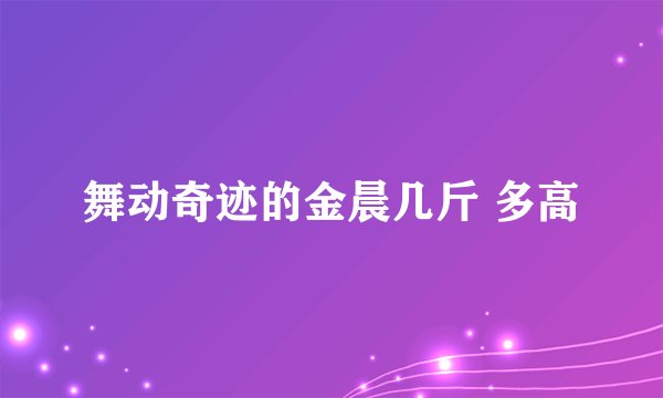 舞动奇迹的金晨几斤 多高