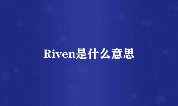 Riven是什么意思