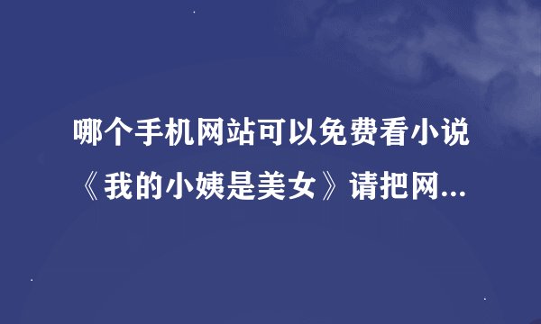 哪个手机网站可以免费看小说《我的小姨是美女》请把网址一起写下谢谢！