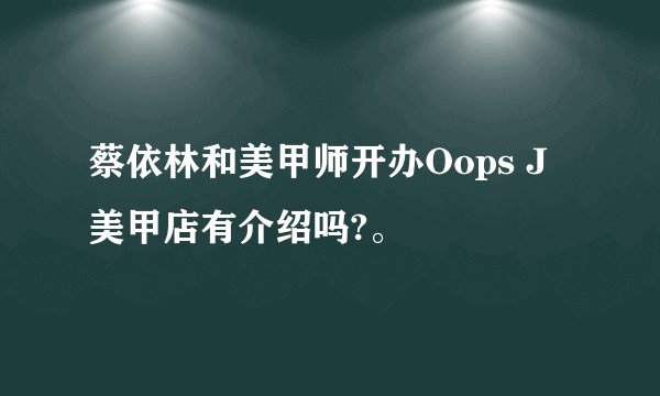 蔡依林和美甲师开办Oops J 美甲店有介绍吗?。