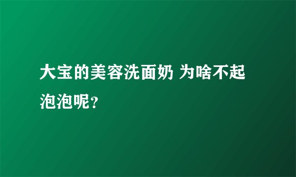 大宝的美容洗面奶 为啥不起泡泡呢？