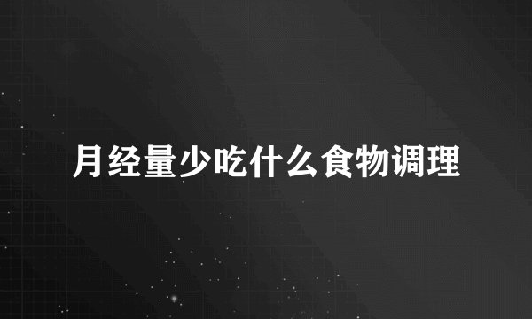 月经量少吃什么食物调理