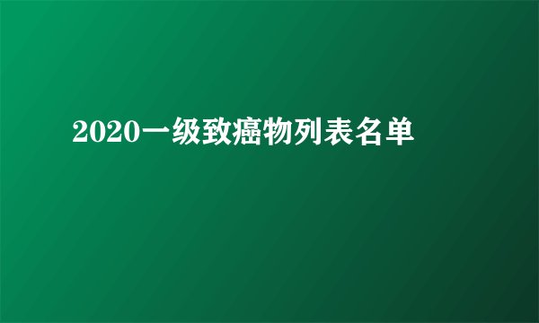 2020一级致癌物列表名单