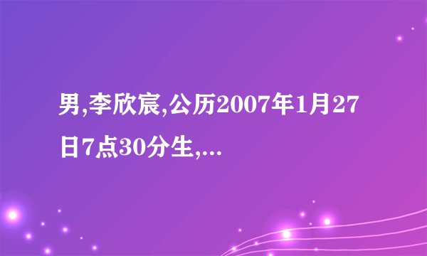 男,李欣宸,公历2007年1月27日7点30分生,请高人测生辰八字,这名字行不行.谢谢!