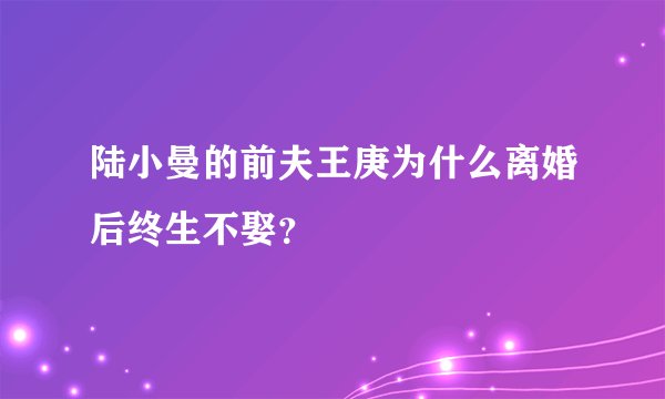 陆小曼的前夫王庚为什么离婚后终生不娶？
