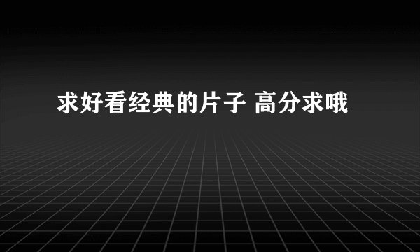 求好看经典的片子 高分求哦