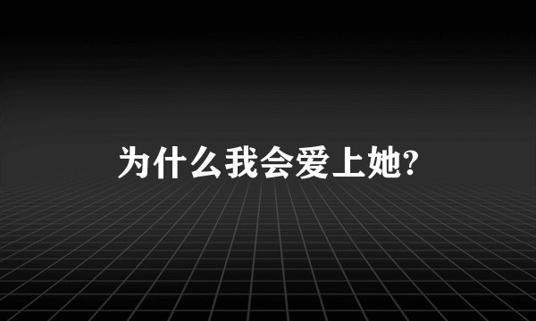 为什么我会爱上她?