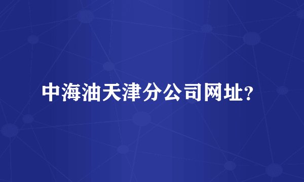 中海油天津分公司网址？