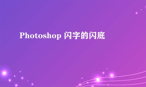 Photoshop 闪字的闪底