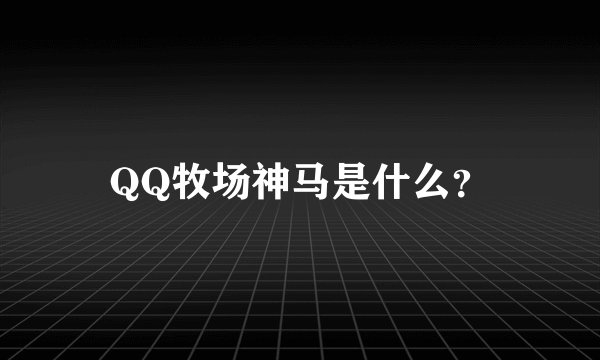 QQ牧场神马是什么？