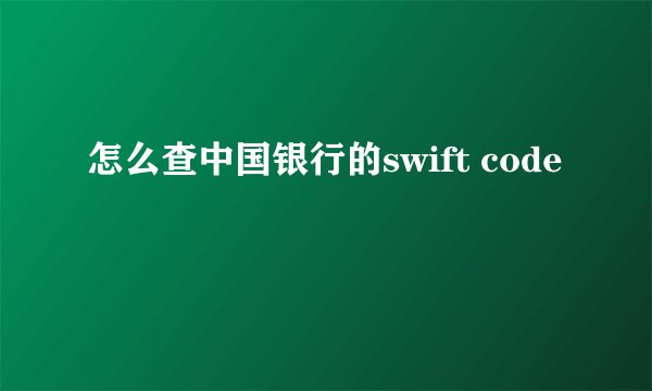 怎么查中国银行的swift code