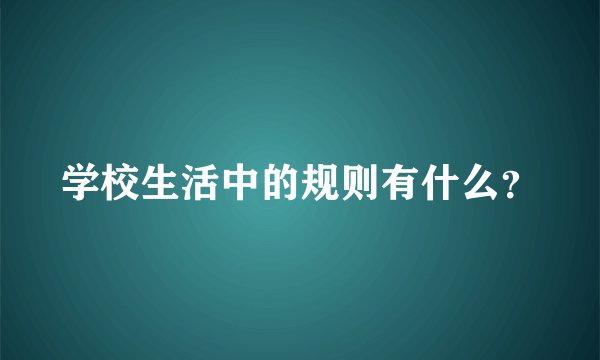 学校生活中的规则有什么？