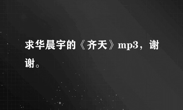 求华晨宇的《齐天》mp3，谢谢。