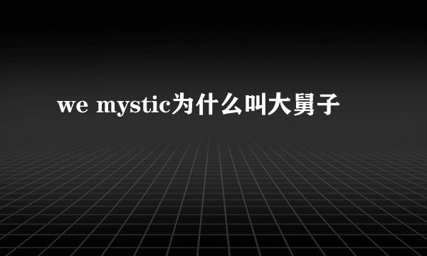 we mystic为什么叫大舅子