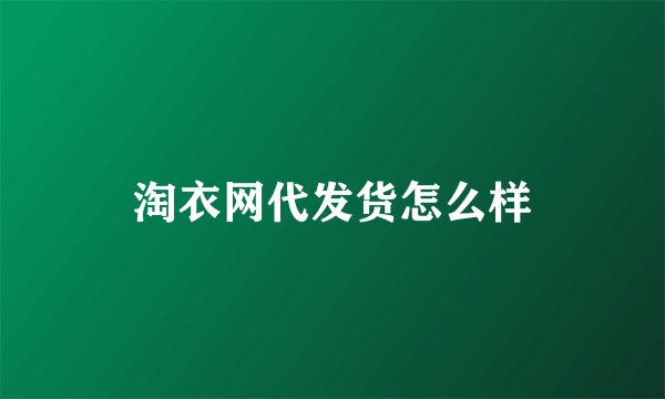 淘衣网代发货怎么样