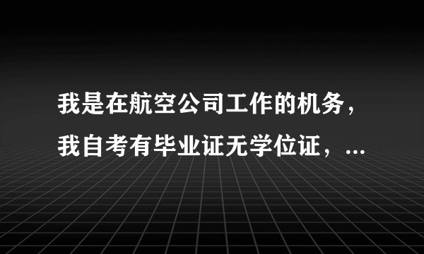 我是在航空公司工作的机务，我自考有毕业证无学位证，对我以后有影响吗？学位证真的很重要吗