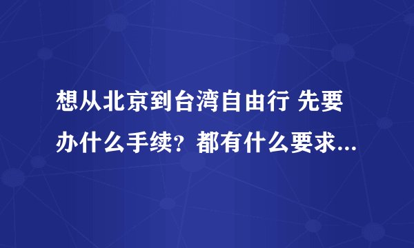 想从北京到台湾自由行 先要办什么手续？都有什么要求？办通行证时到底要几张照片？普通的2寸照片可以么？