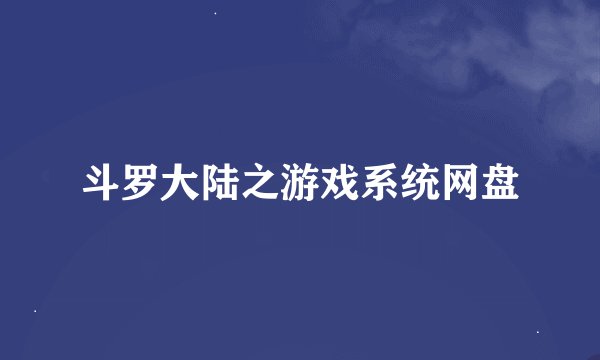 斗罗大陆之游戏系统网盘