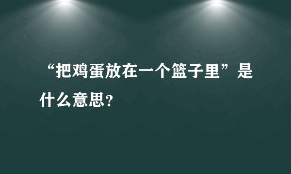 “把鸡蛋放在一个篮子里”是什么意思？