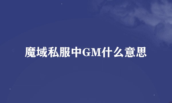魔域私服中GM什么意思