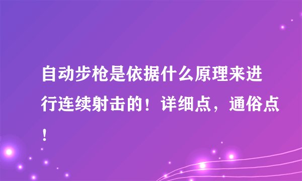 自动步枪是依据什么原理来进行连续射击的！详细点，通俗点！