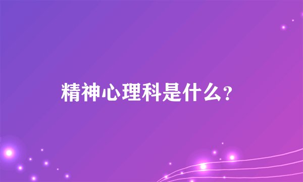 精神心理科是什么？