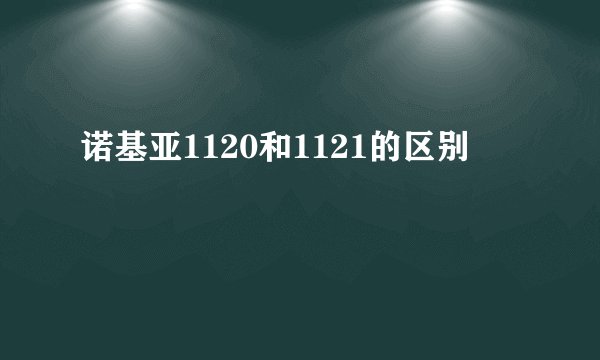 诺基亚1120和1121的区别